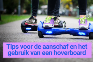 Tips voor de aanschaf en het gebruik van een hoverboard